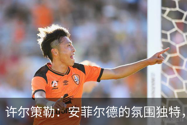 许尔策勒：安菲尔德的氛围独特，我们将全力争胜